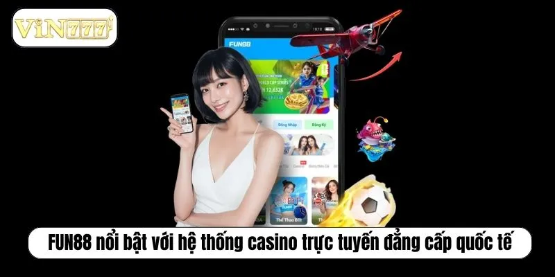 FUN88 nổi bật với hệ thống casino trực tuyến đẳng cấp quốc tế